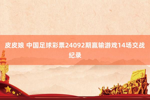 皮皮娘 中国足球彩票24092期赢输游戏14场交战纪录