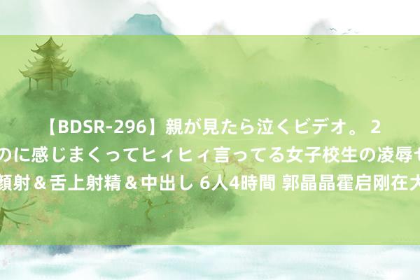 【BDSR-296】親が見たら泣くビデオ。 2 死にたくなるほど辛いのに感じまくってヒィヒィ言ってる女子校生の凌辱セックス。清楚系JKに顔射＆舌上射精＆中出し 6人4時間 郭晶晶霍启刚在大理骑行被偶遇，男儿乖巧可人，郭姆妈同业很健朗