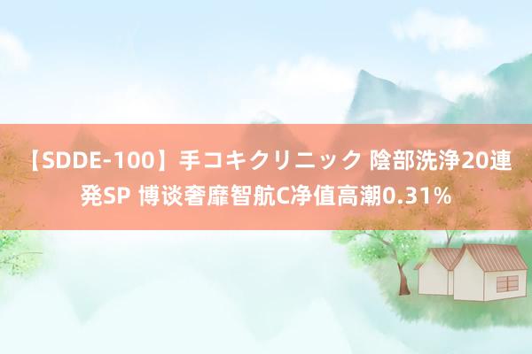 【SDDE-100】手コキクリニック 陰部洗浄20連発SP 博谈奢靡智航C净值高潮0.31%